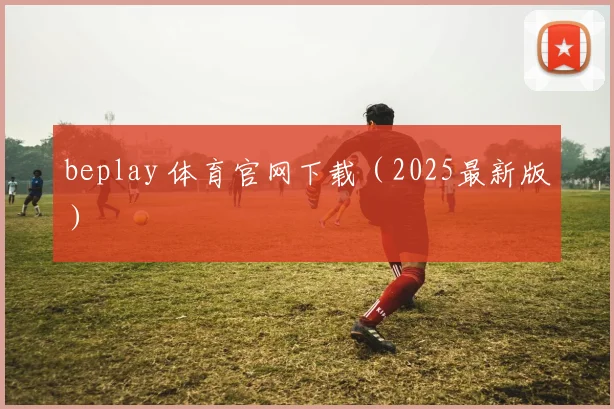 beplay 体育官网下载（2025最新版）