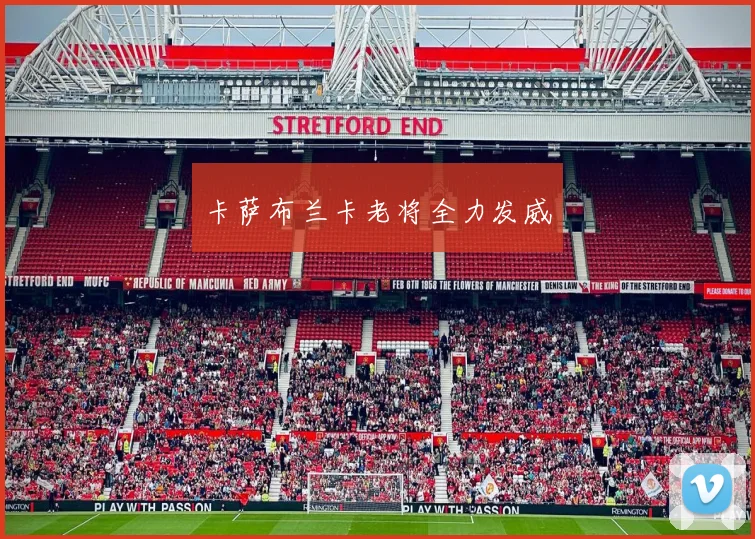 卡萨布兰卡老将全力发威