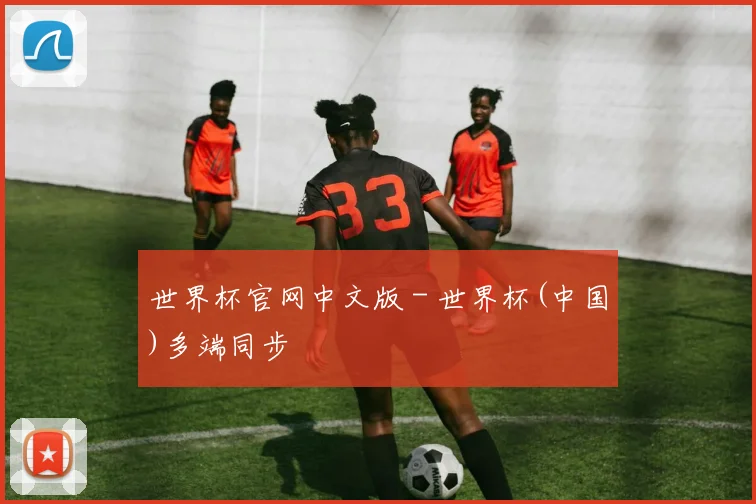 世界杯官网中文版 - 世界杯(中国)多端同步