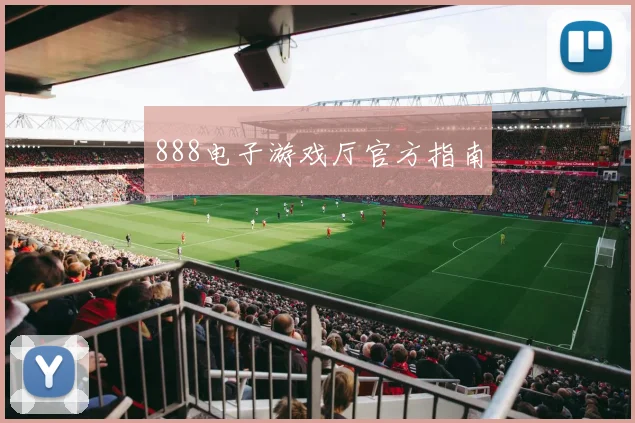 888电子游戏厅官方指南