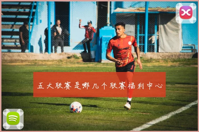 五大联赛是哪几个联赛福利中心