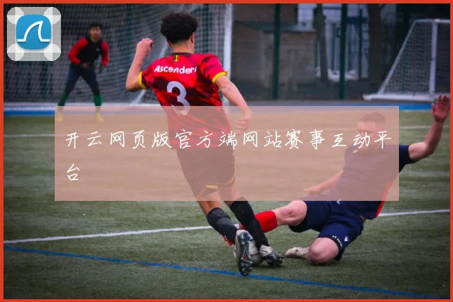 开云网页版官方端网站赛事互动平台