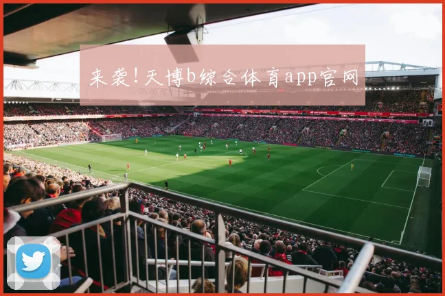 来袭!天博b综合体育app官网