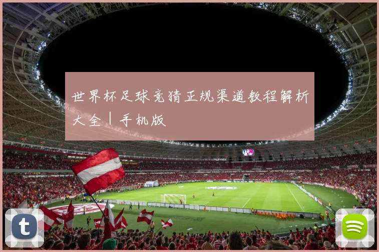 世界杯足球竞猜正规渠道教程解析大全｜手机版