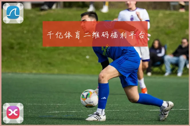 千亿体育二维码福利平台