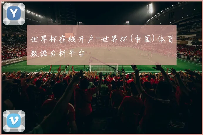 世界杯在线开户-世界杯(中国)体育数据分析平台