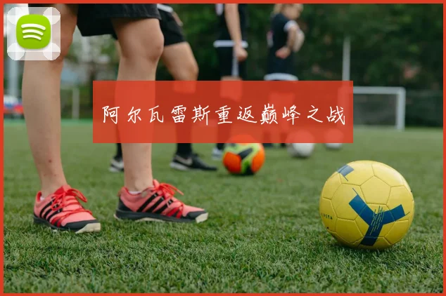 阿尔瓦雷斯重返巅峰之战