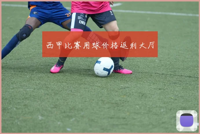 西甲比赛用球价格返利大厅