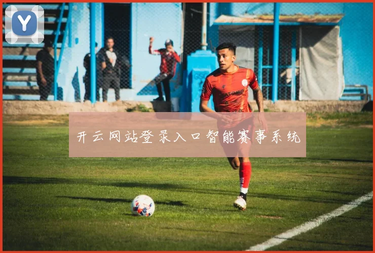 开云网站登录入口智能赛事系统