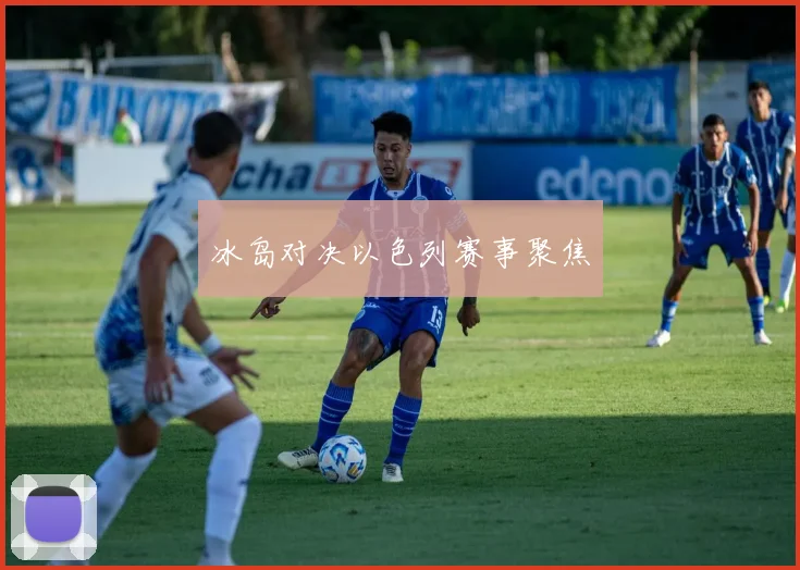 冰岛对决以色列赛事聚焦