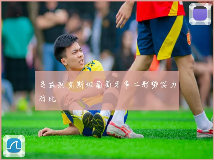 乌兹别克斯坦葡萄牙争二形势实力对比