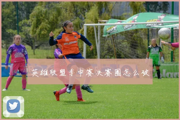 英雄联盟季中赛决赛圈怎么破