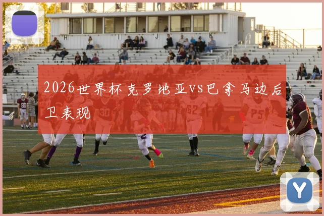 2026世界杯克罗地亚vs巴拿马边后卫表现