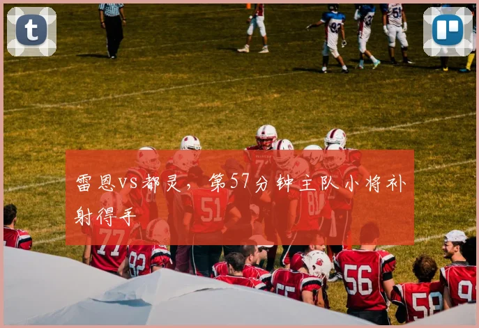 雷恩vs都灵，第57分钟主队小将补射得手