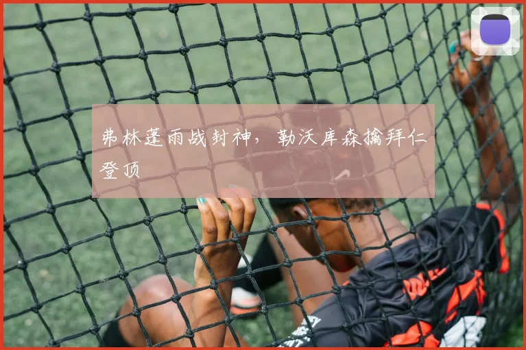 弗林蓬雨战封神，勒沃库森擒拜仁登顶