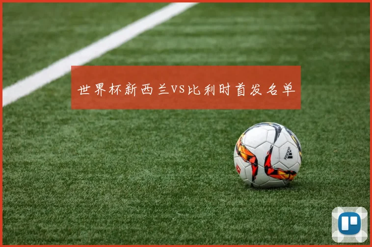 世界杯新西兰vs比利时首发名单